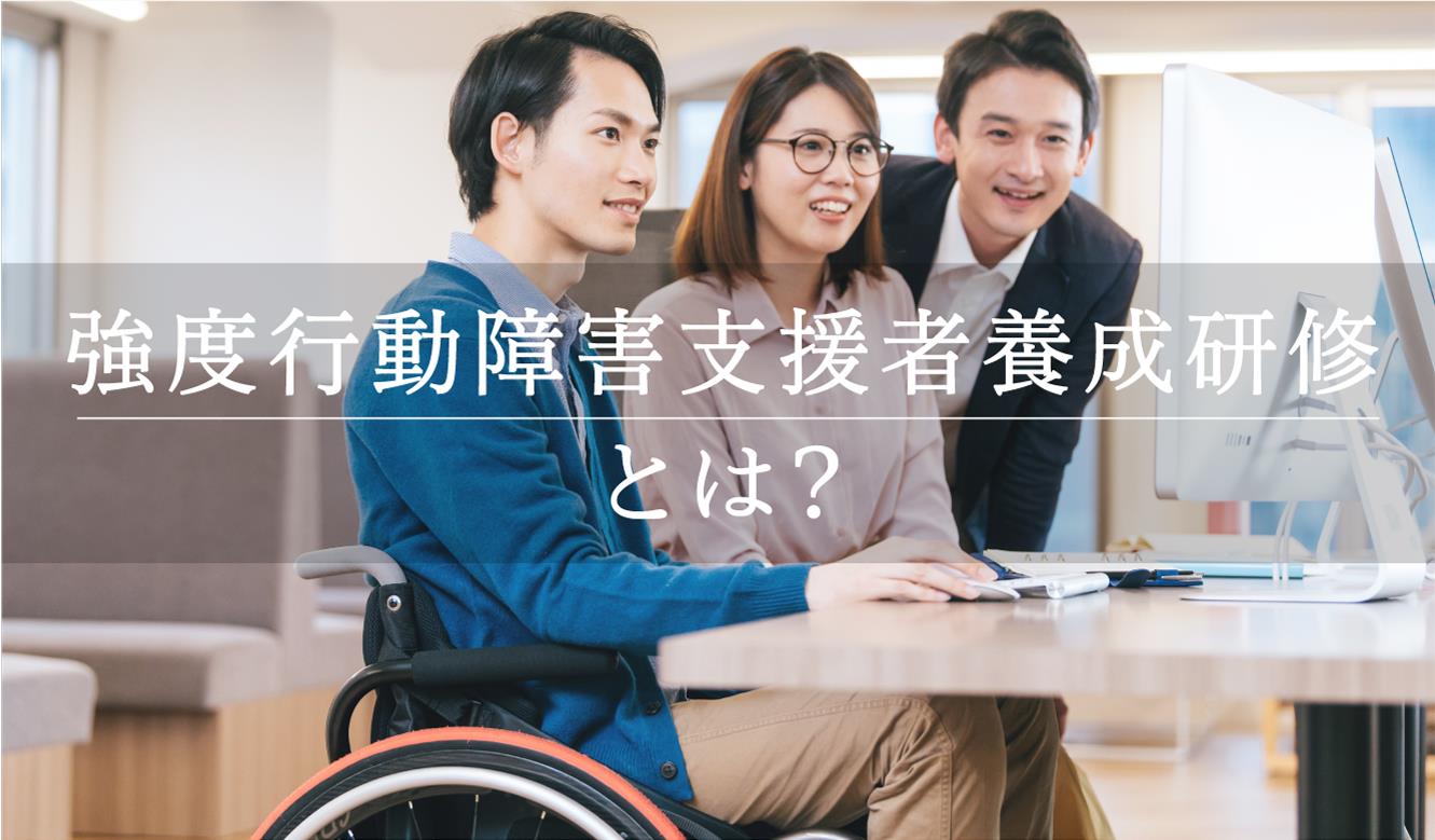 強度行動障害支援者養成研修とは？